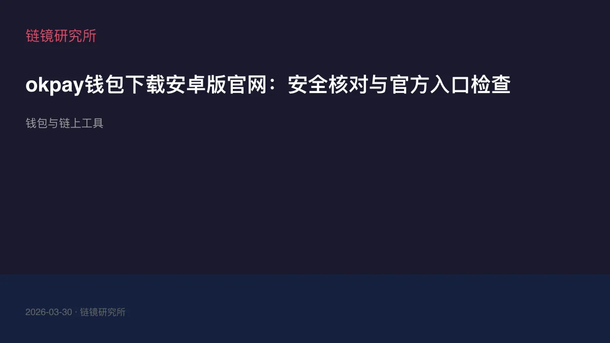 okpay钱包下载安卓版官网：安全核对与官方入口检查