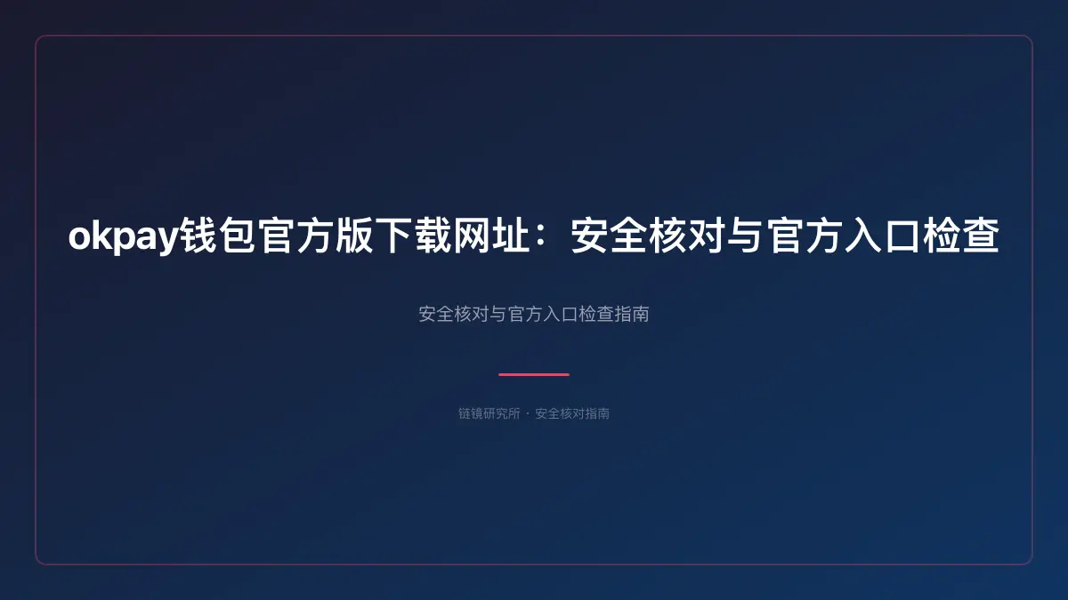 okpay钱包官方版下载网址：安全核对与官方入口检查