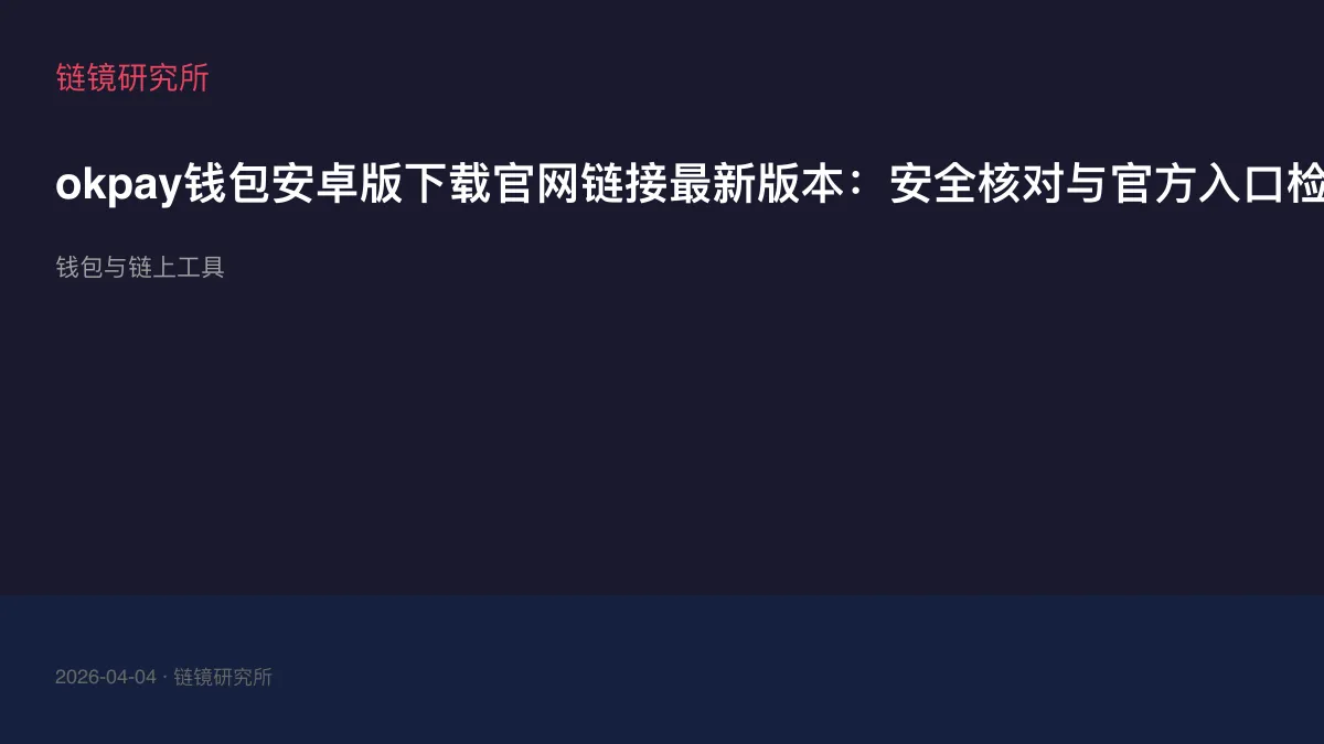 okpay钱包安卓版下载官网链接最新版本：安全核对与官方入口检查