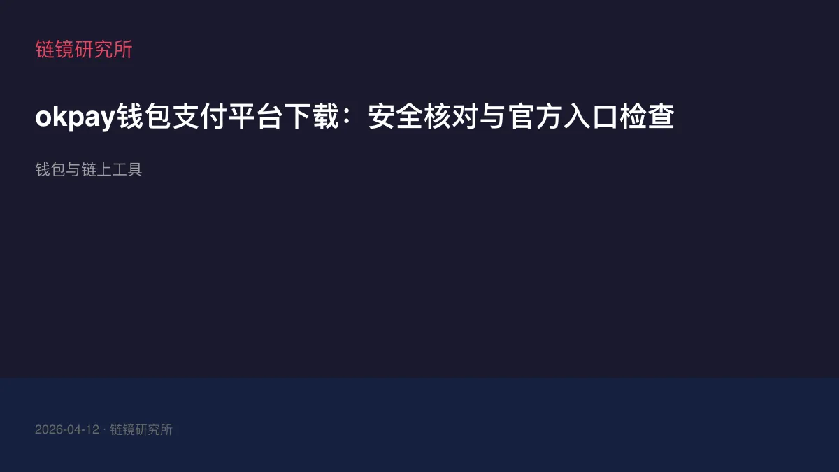 okpay钱包支付平台下载：安全核对与官方入口检查