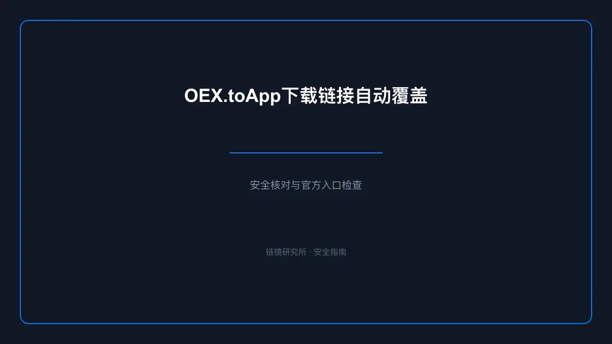 OEX.toApp OEX下载链接自动覆盖：安全核对与官方入口检查