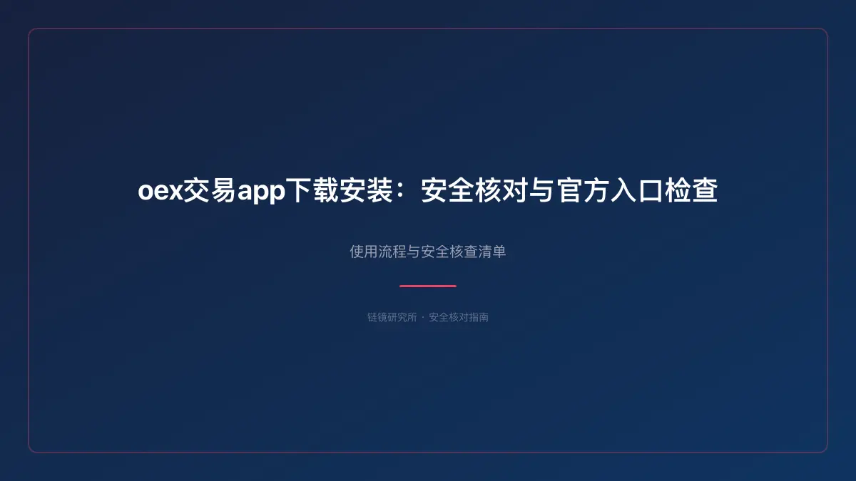 oex交易app下载安装：安全核对与官方入口检查 