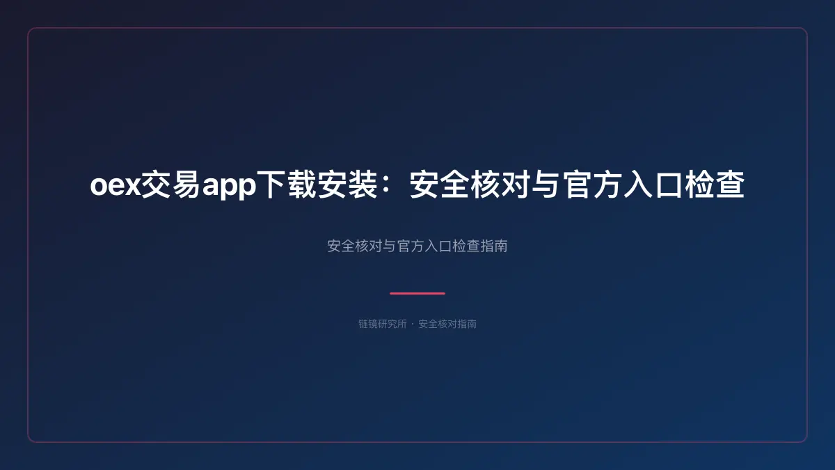 oex交易app下载安装：安全核对与官方入口检查