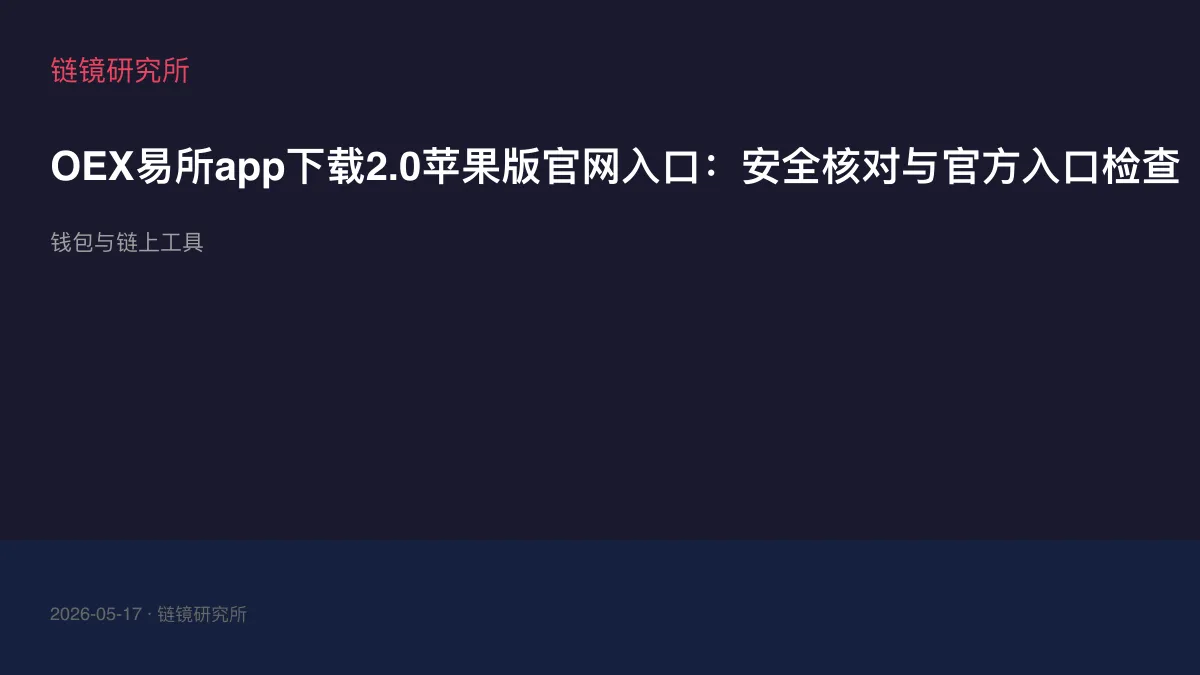OEX易所app下载2.0苹果版官网入口：安全核对与官方入口检查
