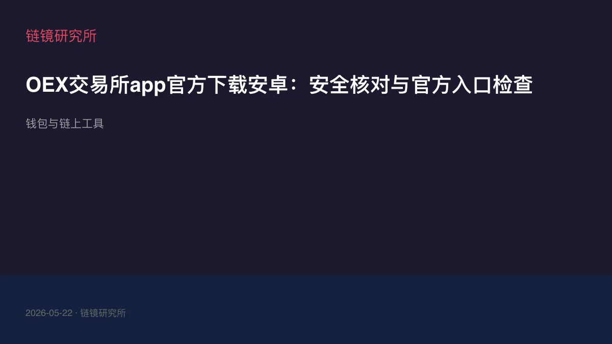 OEX交易所app官方下载安卓：安全核对与官方入口检查