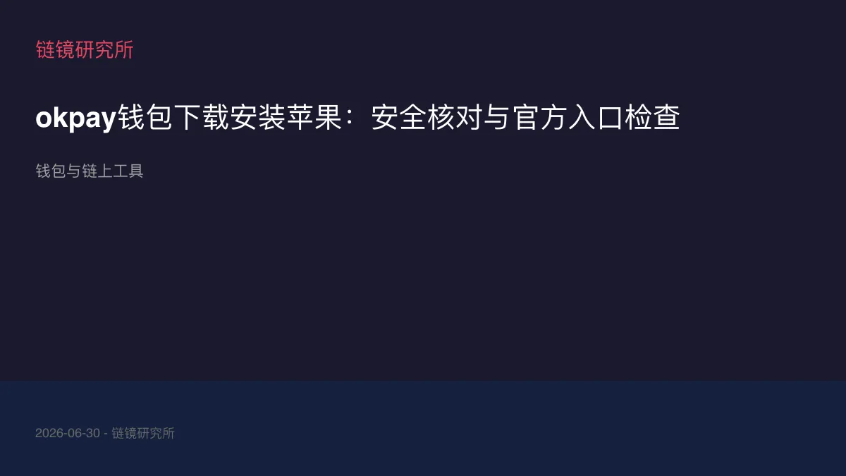 okpay钱包下载安装苹果：安全核对与官方入口检查
