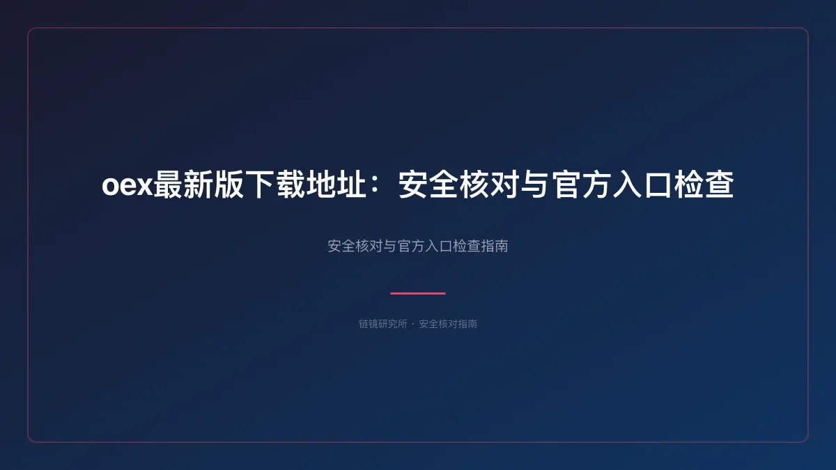 oex最新版下载地址：安全核对与官方入口检查
