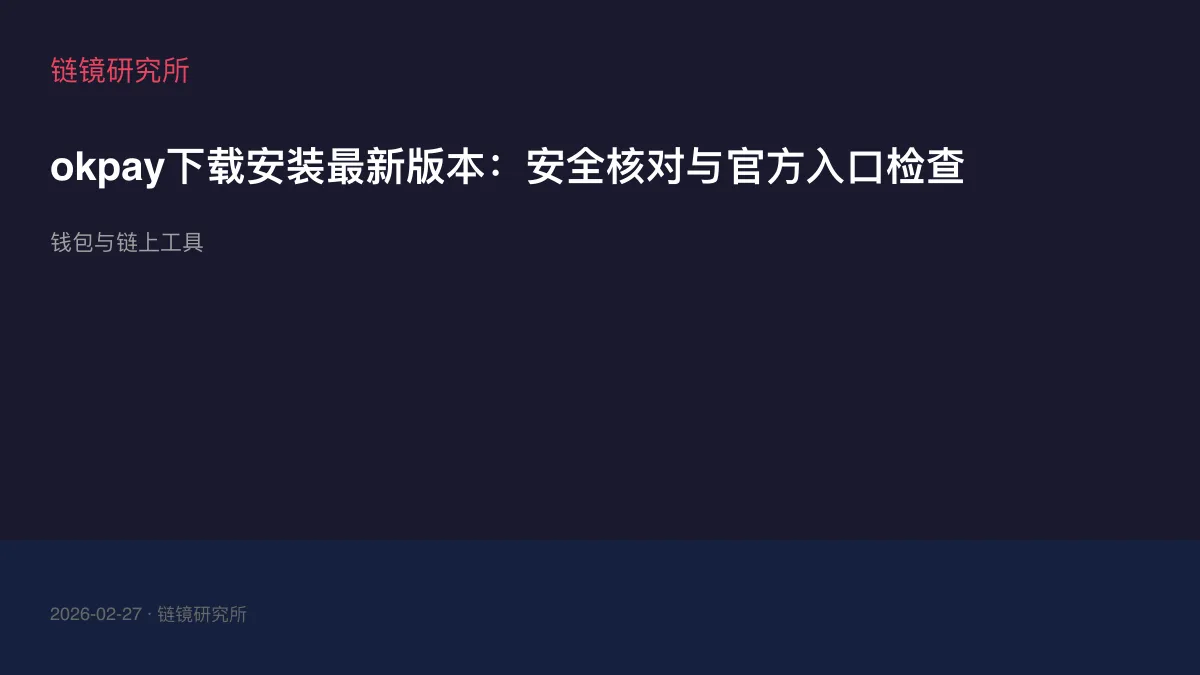 okpay下载安装最新版本：安全核对与官方入口检查