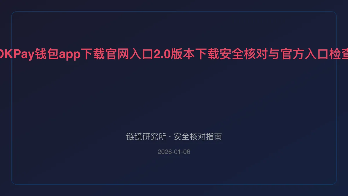 OKPay钱包app下载官网入口2.0版本下载：安全核对与官方入口检查