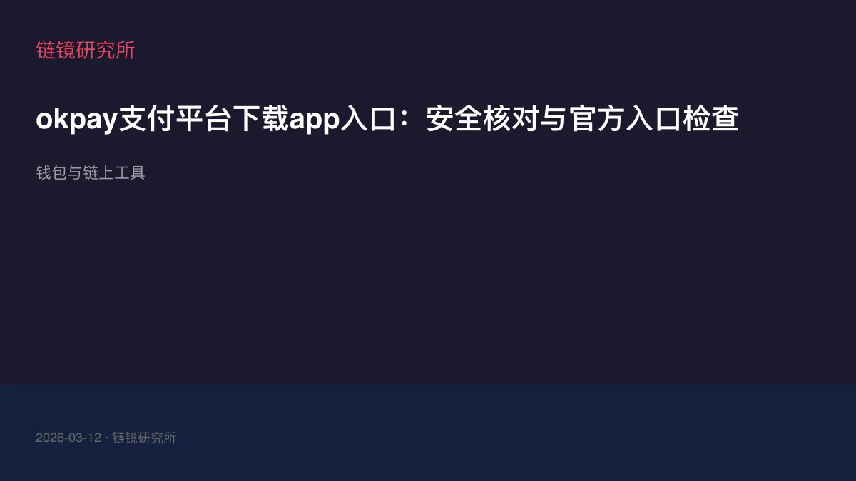 okpay支付平台下载app入口：安全核对与官方入口检查