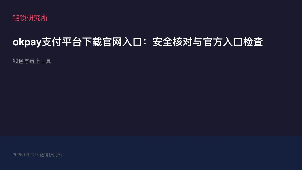okpay支付平台下载官网入口：安全核对与官方入口检查