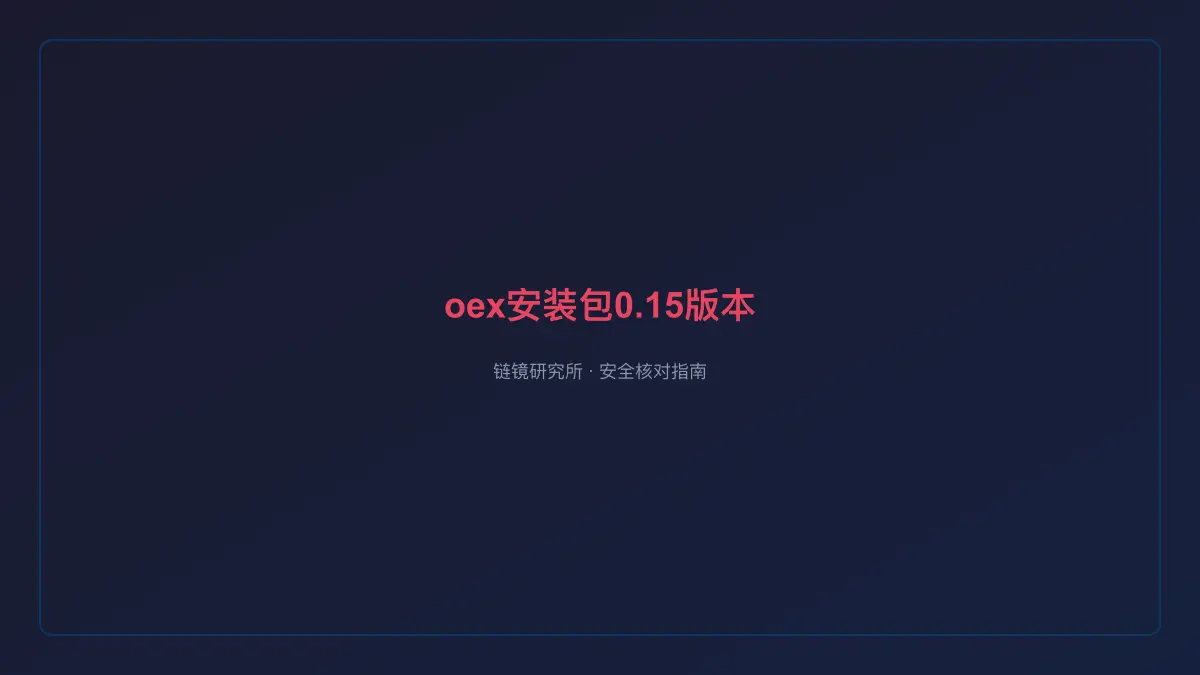 oex安装包 0.15版本：安全核对与官方入口检查