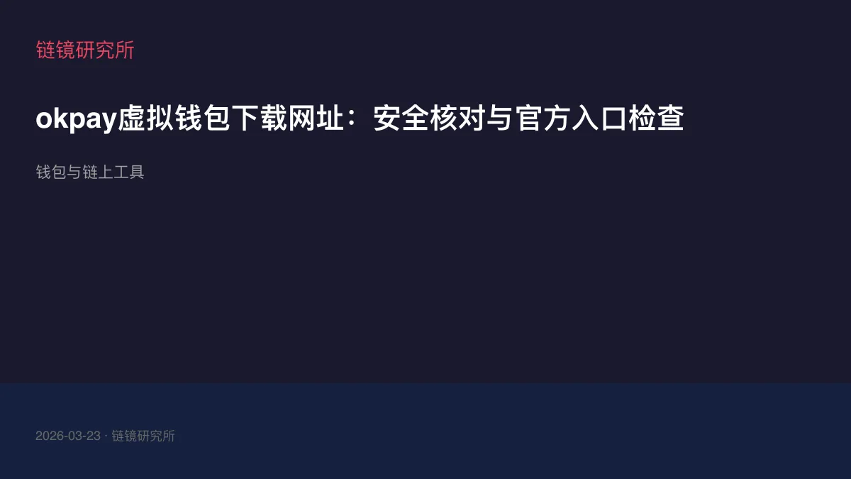 okpay虚拟钱包下载网址：安全核对与官方入口检查