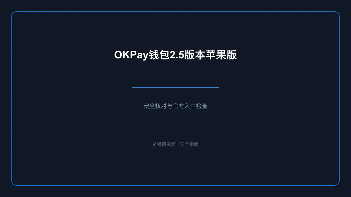 OKPay钱包app下载官网入口2.5版本苹果版：安全核对与官方入口检查