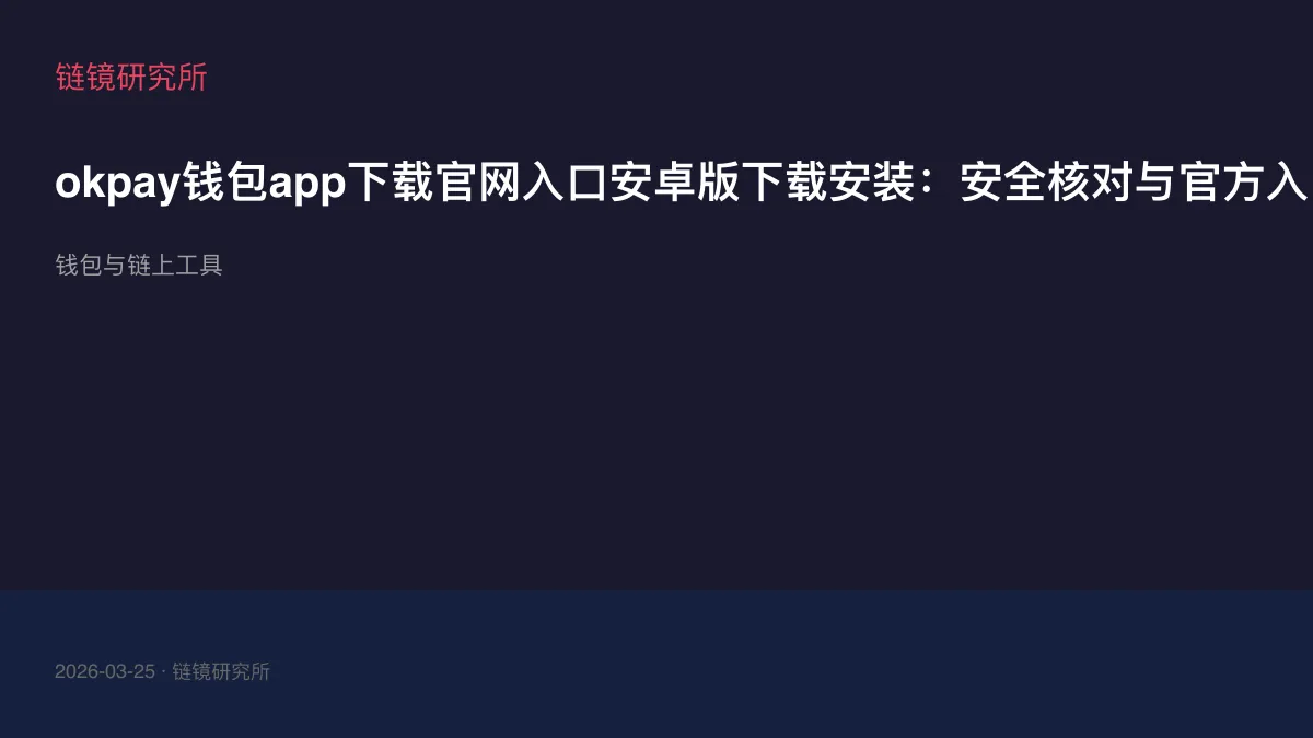 okpay钱包app下载官网入口安卓版下载安装：安全核对与官方入口检查