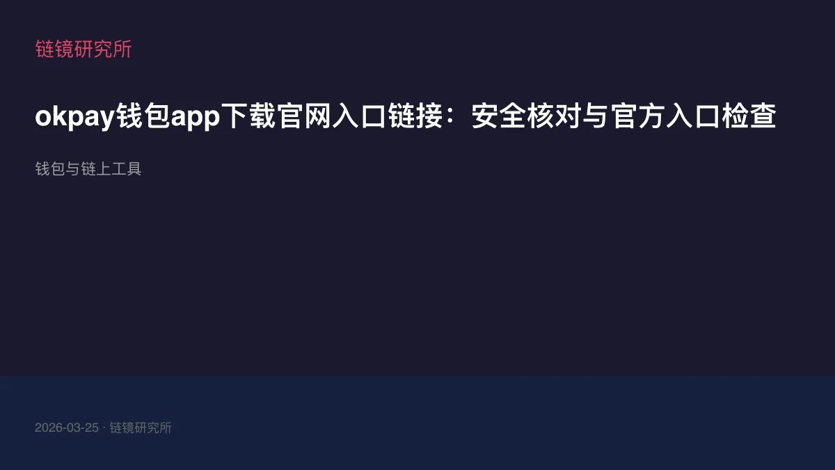 okpay钱包app下载官网入口链接：安全核对与官方入口检查