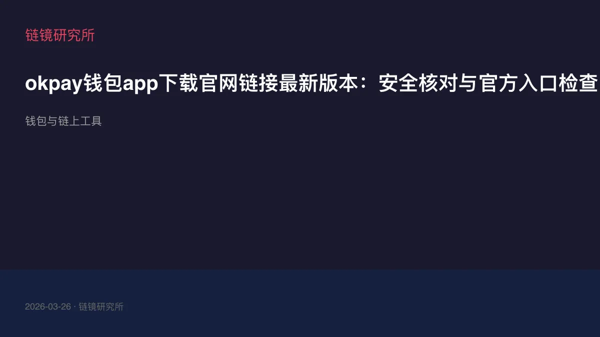 okpay钱包app下载官网链接最新版本：安全核对与官方入口检查