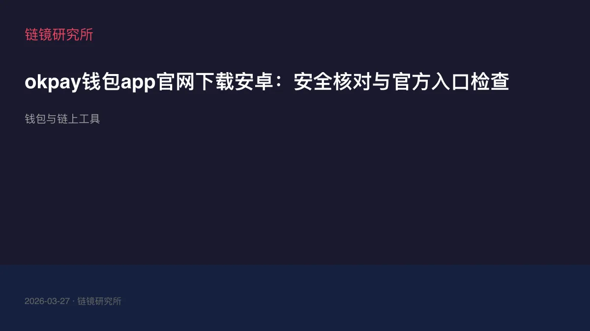 okpay钱包app官网下载安卓：安全核对与官方入口检查