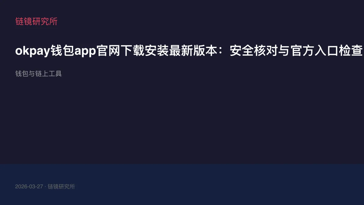 okpay钱包app官网下载安装最新版本：安全核对与官方入口检查
