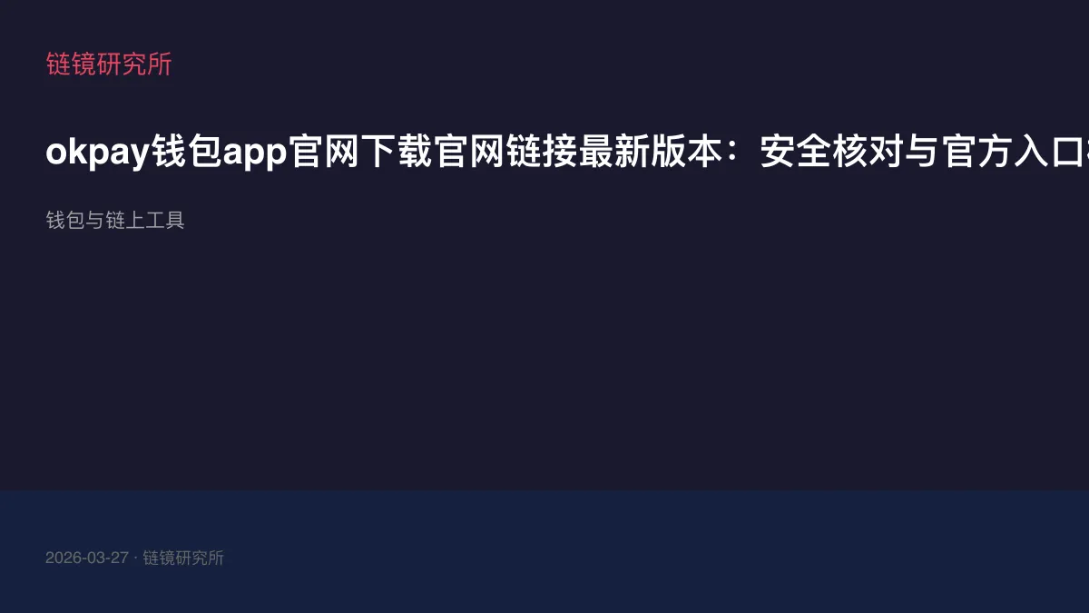 okpay钱包app官网下载官网链接最新版本：安全核对与官方入口检查