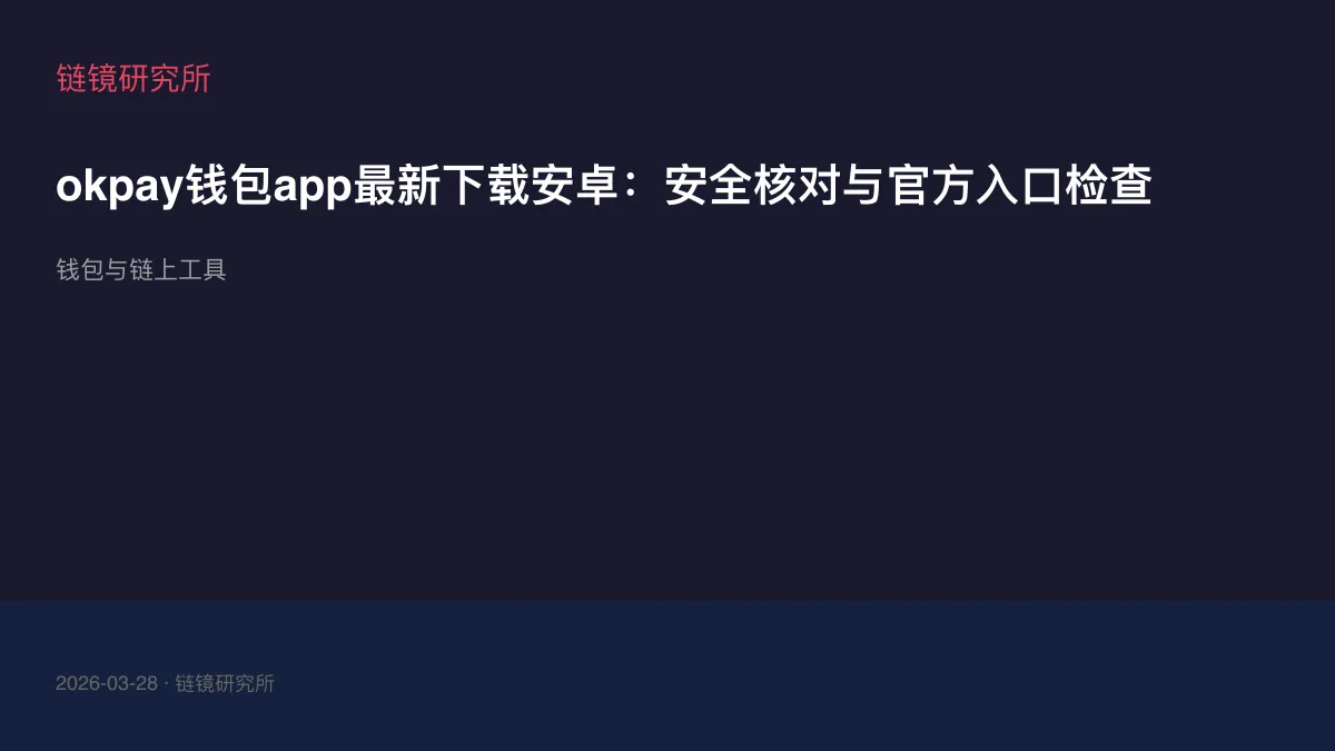 okpay钱包app最新下载安卓：安全核对与官方入口检查